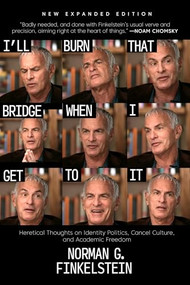 I'll Burn That Bridge When I Get to It (Heretical Thoughts on Identity Politics, Cancel Culture, and Academic Freedom) by Norman G. Finkelstein, 9781682196403