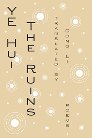 The Ruins: Poems by Ye Hui, Dong Li, 9781646054053