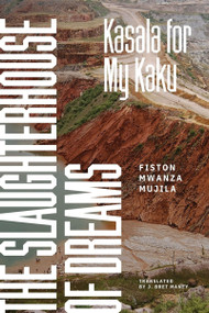 The Slaughterhouse of Dreams (Kasala for My Kaku) by Fiston Mwanza Mujila, J. Bret Maney, Antoine Wauters, 9781646054114