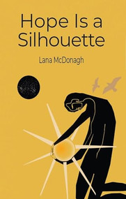 Hope Is a Silhouette by Lana McDonagh, Lana McDonagh, 9781739103019