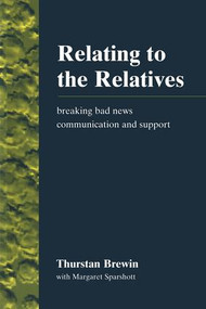 Relating to the Relatives (Breaking Bad News, Communication and Support) by Thurstan Brewin, Margaret Sparshott, 9781857750812