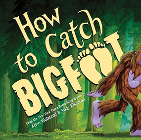 How to Catch Bigfoot by Alice Walstead, Andy Elkerton, 9781464230776