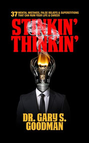 Stinkin' Thinkin': 37 Mental Mistakes, False Beliefs & Superstitions That Can Ruin Your Career & Your Life by Dr. Gary S. Goodman, 9781722500139