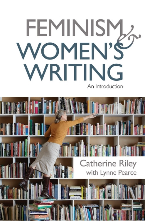 Feminism and Women's Writing (An Introduction) by Catherine Riley, Lynne Pearce, 9781474415606