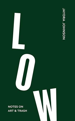 Low (Notes on Art & Trash) by Jaydra Johnson, 9798987589076