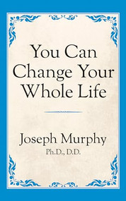 You Can Change Your Whole Life by Dr. Joseph Murphy, 9781722501464