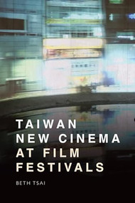 Taiwan New Cinema at Film Festivals by Beth Tsai, 9781474496926