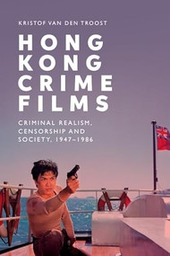 Hong Kong Crime Films (Criminal Realism, Censorship and Society, 1947-1986) by Kristof Van den Troost, 9781399521772