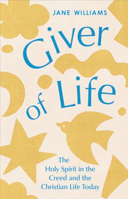 Giver of Life (The Holy Spirit in the Creed and in the Christian Life Today) by Jane Williams, 9780281091225