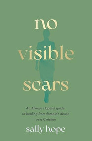 No Visible Scars (An Always Hopeful guide to healing from domestic abuse as a Christian) by Sally Hope, 9780281091065