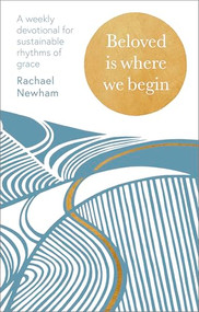Beloved is Where We Begin (A weekly devotional for sustainable rhythms of grace) by Rachael Newham, 9780281091119