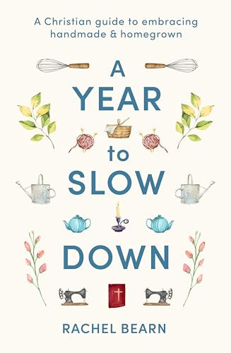 A Year to Slow Down (A Christian guide to embracing handmade & homegrown) by Rachel Bearn, 9780281091133