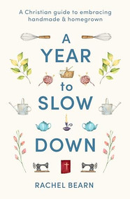 A Year to Slow Down (A Christian guide to embracing handmade & homegrown) by Rachel Bearn, 9780281091133