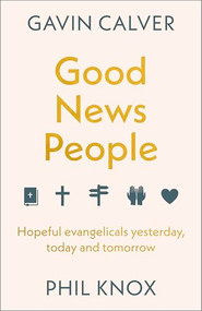 Good News People (Hopeful evangelicals yesterday, today and tomorrow) by Gavin Calver, Phil Knox, 9781789745665