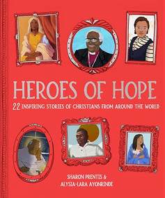 Heroes of Hope (22 inspiring stories of Christians from around the world) by Sharon Prentis, Alysia-Lara Ayonrinde, 9781915749307