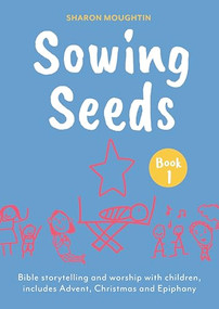 Sowing Seeds Book 1 (Bible storytelling and worship with children, includes Advent, Christmas and Epiphany) by Sharon Moughtin-Mumby, 9780281090891