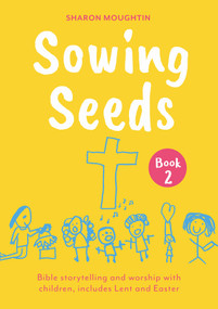 Sowing Seeds Book 2 (Bible storytelling and worship with children, includes Lent and Easter) by Sharon Moughtin-Mumby, 9780281090914
