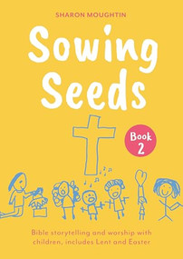 Sowing Seeds Book 2 (Bible storytelling and worship with children, includes Lent and Easter) by Sharon Moughtin-Mumby, 9780281090914