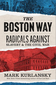 The Boston Way (Radicals Against Slavery and the Civil War) by Mark Kurlansky, 9781567927658