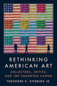 Rethinking American Art (Collectors, Critics, and the Changing Canon) by Theodore E. Stebbins Jr., 9781567928341