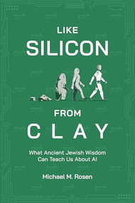 Like Silicon From Clay (What Ancient Jewish Wisdom Can Teach Us About AI) by Michael M. Rosen, 9780844750842