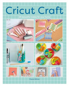 Cricut Craft (25 Beautiful Makes for Your Home) by Paula Milner, 9781784947064