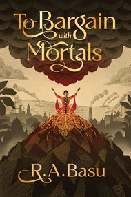 To Bargain with Mortals by R. A. Basu, 9781964721682