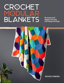 Crochet Modular Blankets (18 mixed motif designs that play with shape and scale) by Rachele Carmona, 9781446315569