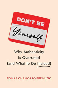 Don't Be Yourself (Why Authenticity Is Overrated (and What to Do Instead)) by Tomas Chamorro-Premuzic, 9781647829834