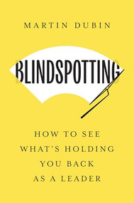 Blindspotting (How To See What's Holding You Back as a Leader) by Martin Dubin, 9798892790536
