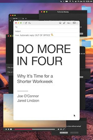 Do More in Four (Why It's Time for a Shorter Workweek) by Joe O'Connor, Jared Lindzon, 9798892791458