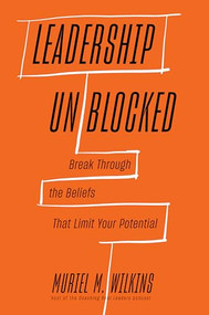Leadership Unblocked (Break Through the Beliefs That Limit Your Potential) by Muriel M. Wilkins, 9781647827267