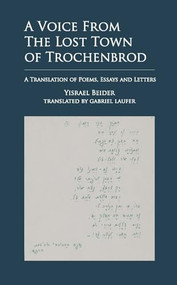 A Voice from The Lost Town of Trochenbrod (A Translation of Poems, Essays and Letters by Yisrael Beider) by Yisrael Beider, Gabriel Laufer, 9798887196626