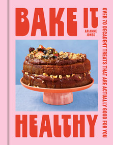 Bake it Healthy (Over 70 Nourishing Cakes, Bakes and Bars to Fuel Your Body) by Arianne Jones, 9781035429509