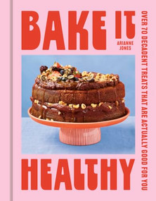 Bake it Healthy (Over 70 Truly Decadent Treats That Are Actually Good For You) by Arianne Jones, 9781035429509