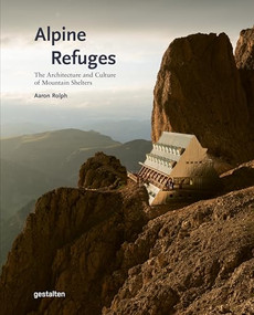 Alpine Refuges (The Architecture and Culture of Mountain Shelters) by gestalten, Aaron Rolph, 9783967041873