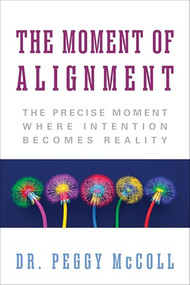 The Moment of Alignment (The Precise Moment Where Intention Becomes Reality) by Dr. Peggy McColl, 9781722507268