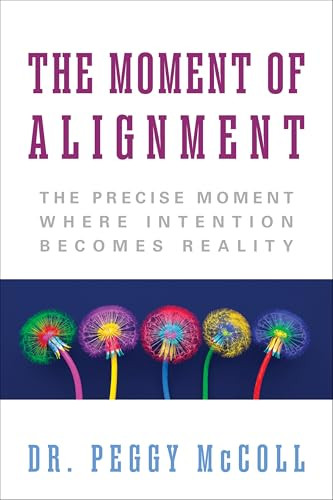 The Moment of Alignment (The Precise Moment Where Intention Becomes Reality) by Dr. Peggy McColl, 9781722507268