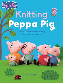 Knitting Peppa Pig (Over 20 adorable knitted toy patterns for hours of fun!) by Cilla Webb, 9781446316535