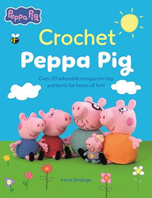 Crochet Peppa Pig (Over 20 adorable amigurumi toy patterns for hours of fun!) by Irene Strange, 9781446316528
