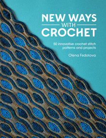 New Ways With Crochet (50 innovative crochet stitch patterns and projects) by Olena Fedotova, 9781446315170