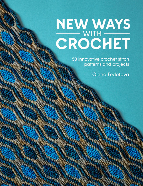 New Ways With Crochet (50 innovative crochet stitch patterns and projects) by Olena Fedotova, 9781446315170