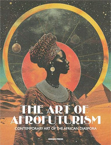 The Art of Afrofuturism (Contemporary Art of the African Diaspora) by Sandu Publications, 9781584238096