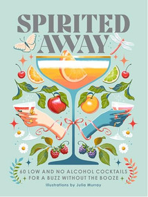 Spirited Away (60 No and Low Alcohol Cocktails for a Buzz without the Booze) by Miriam Nice, Julia Murray, 9781035433087