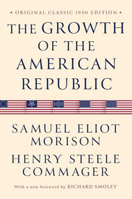The Growth of the American Republic (Original Classic 1930 Edition) by Samuel Eliot Morison, Henry Steele Commager, Richard Smoley, 9798350501964