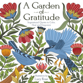 A Garden of Gratitude (Inspirational Quotes to Color, Heal, and Empower) by Lucy Rose, 9781684620913