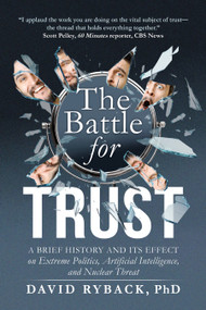 The Battle for Trust (A Brief History and its Effect on Extreme Politics, Artificial Intelligence, and Nuclear Threat) by David Ryback, PhD, 9781722507299