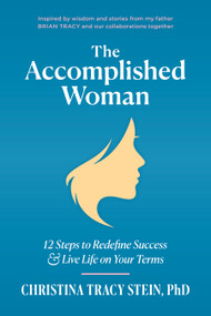 The Accomplished Woman (12 Steps to Redefine Success and Live Life on Your Terms) by Christina Tracy Stein, PhD, Brian Tracy, 9781722507275
