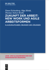 Zukunft der Arbeit: New Work und agile Arbeitsformen (Klausuraufgaben, Übungen und Lösungen) (German Edition) by Timm Eichenberg, Olga Hördt, Thomas Stelzer-Rothe, 9783111388786