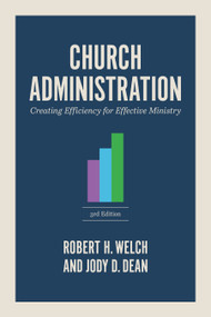 Church Administration, 3rd Edition (Creating Efficiency for Effective Ministry) by Robert H. Welch, Jody Dean, 9798384506966